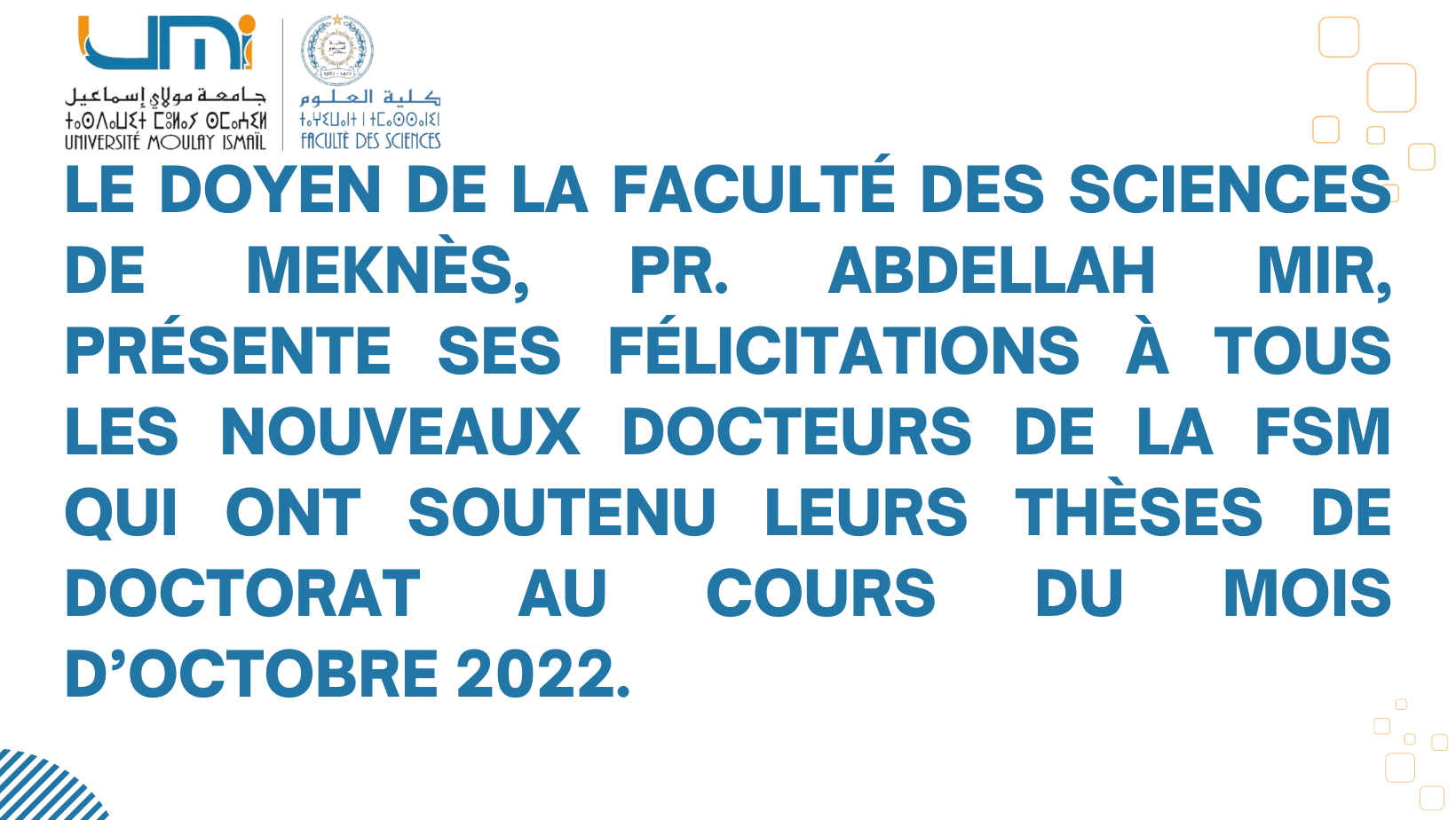 Lire la suite à propos de l’article Le Doyen de la Faculté des Sciences de Meknès, Pr. Abdellah MIR, présente ses félicitations à tous les nouveaux docteurs de la FSM qui ont soutenu leurs thèses de Doctorat au cours du mois d’octobre 2022.